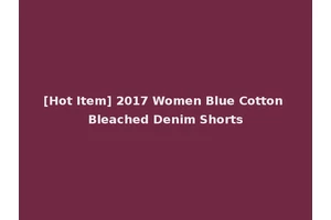 [Hot Item] 2017 Women Blue Cotton Bleached Denim Shorts