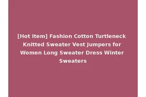 [Hot Item] Fashion Cotton Turtleneck Knitted Sweater Vest Jumpers for Women Long Sweater Dress Winter Sweaters