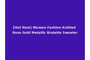 [Hot Item] Women Fashion Knitted Rose Gold Metallic Bralette Sweater