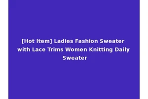 [Hot Item] Ladies Fashion Sweater with Lace Trims Women Knitting Daily Sweater