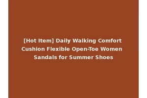 [Hot Item] Daily Walking Comfort Cushion Flexible Open-Toe Women Sandals for Summer Shoes