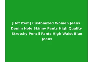 [Hot Item] Customized Women Jeans Denim Hole Skinny Pants High Quality Stretchy Pencil Pants High Waist Blue Jeans