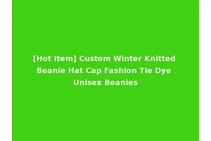 [Hot Item] Custom Winter Knitted Beanie Hat Cap Fashion Tie Dye Unisex Beanies