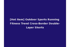 [Hot Item] Outdoor Sports Running Fitness Trend Cross-Border Double-Layer Shorts
