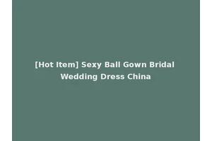 [Hot Item] Sexy Ball Gown Bridal Wedding Dress China