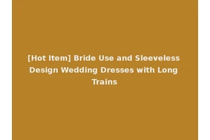 [Hot Item] Bride Use and Sleeveless Design Wedding Dresses with Long Trains