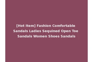 [Hot Item] Fashion Comfortable Sandals Ladies Sequined Open Toe Sandals Women Shoes Sandals