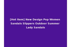 [Hot Item] New Design Pop Women Sandals Slippers Outdoor Summer Lady Sandals