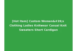 [Hot Item] Custom Women's Clothing Ladies Knitwear Casual Knit Sweaters Short Cardigan