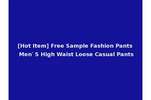 [Hot Item] Free Sample Fashion Pants Men′ S High Waist Loose Casual Pants