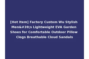 [Hot Item] Factory Custom Wu Stylish Men's Lightweight EVA Garden Shoes for Comfortable Outdoor Pillow Clogs Breathable Cloud Sandals