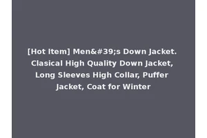 [Hot Item] Men's Down Jacket. Clasical High Quality Down Jacket, Long Sleeves High Collar, Puffer Jacket, Coat for Winter