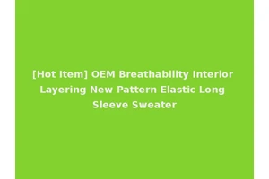 [Hot Item] OEM Breathability Interior Layering New Pattern Elastic Long Sleeve Sweater