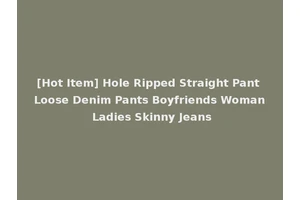 [Hot Item] Hole Ripped Straight Pant Loose Denim Pants Boyfriends Woman Ladies Skinny Jeans