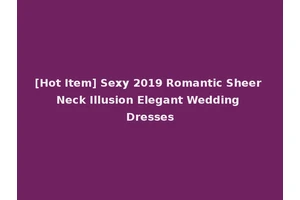 [Hot Item] Sexy 2019 Romantic Sheer Neck Illusion Elegant Wedding Dresses