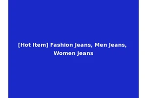 [Hot Item] Fashion Jeans, Men Jeans, Women Jeans