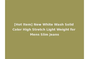 [Hot Item] New White Wash Solid Color High Stretch Light Weight for Mens Slim Jeans