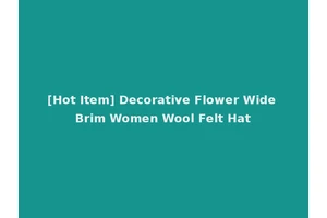 [Hot Item] Decorative Flower Wide Brim Women Wool Felt Hat