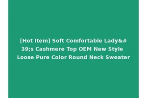 [Hot Item] Soft Comfortable Lady's Cashmere Top OEM New Style Loose Pure Color Round Neck Sweater