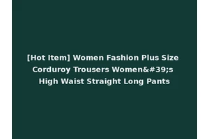 [Hot Item] Women Fashion Plus Size Corduroy Trousers Women's High Waist Straight Long Pants