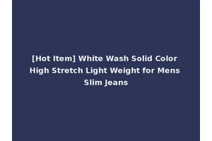 [Hot Item] White Wash Solid Color High Stretch Light Weight for Mens Slim Jeans
