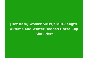 [Hot Item] Women's MID-Length Autumn and Winter Hooded Horse Clip Shoulders