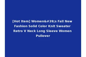 [Hot Item] Women's Fall New Fashion Solid Color Knit Sweater Retro V Neck Long Sleeve Women Pullover