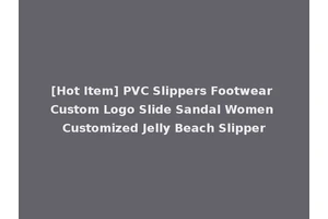 [Hot Item] PVC Slippers Footwear Custom Logo Slide Sandal Women Customized Jelly Beach Slipper