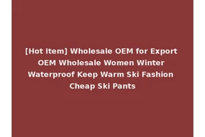 [Hot Item] Wholesale OEM for Export OEM Wholesale Women Winter Waterproof Keep Warm Ski Fashion Cheap Ski Pants