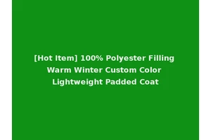 [Hot Item] 100% Polyester Filling Warm Winter Custom Color Lightweight Padded Coat