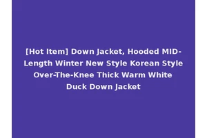 [Hot Item] Down Jacket, Hooded MID-Length Winter New Style Korean Style Over-The-Knee Thick Warm White Duck Down Jacket