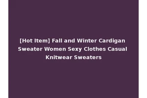 [Hot Item] Fall and Winter Cardigan Sweater Women Sexy Clothes Casual Knitwear Sweaters