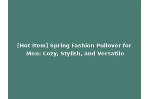 [Hot Item] Spring Fashion Pullover for Men: Cozy, Stylish, and Versatile