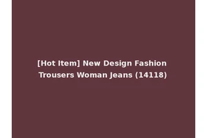 [Hot Item] New Design Fashion Trousers Woman Jeans (14118)