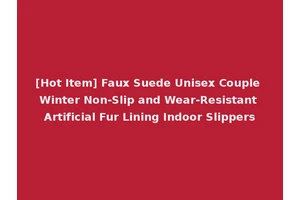 [Hot Item] Faux Suede Unisex Couple Winter Non-Slip and Wear-Resistant Artificial Fur Lining Indoor Slippers