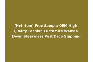 [Hot Item] Free Sample OEM High Quality Fashion Customize Women Down Sleeveless Vest Drop Shipping