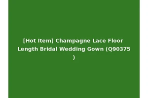 [Hot Item] Champagne Lace Floor Length Bridal Wedding Gown (Q90375)