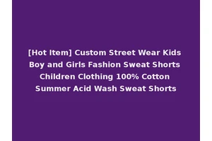 [Hot Item] Custom Street Wear Kids Boy and Girls Fashion Sweat Shorts Children Clothing 100% Cotton Summer Acid Wash Sweat Shorts