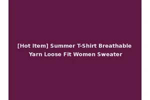 [Hot Item] Summer T-Shirt Breathable Yarn Loose Fit Women Sweater