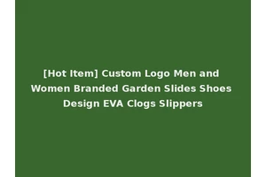 [Hot Item] Custom Logo Men and Women Branded Garden Slides Shoes Design EVA Clogs Slippers