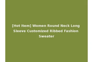 [Hot Item] Women Round Neck Long Sleeve Customized Ribbed Fashion Sweater