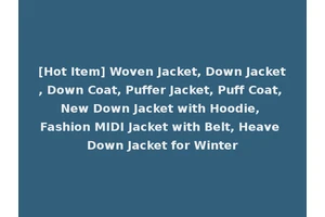 [Hot Item] Woven Jacket, Down Jacket, Down Coat, Puffer Jacket, Puff Coat, New Down Jacket with Hoodie, Fashion MIDI Jacket with Belt, Heave Down Jacket for Winter