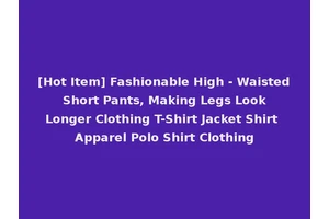 [Hot Item] Fashionable High - Waisted Short Pants, Making Legs Look Longer Clothing T-Shirt Jacket Shirt Apparel Polo Shirt Clothing