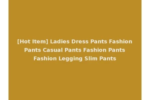 [Hot Item] Ladies Dress Pants Fashion Pants Casual Pants Fashion Pants Fashion Legging Slim Pants