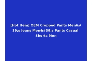 [Hot Item] OEM Cropped Pants Men's Jeans Men's Pants Casual Shorts Men
