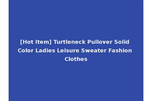 [Hot Item] Turtleneck Pullover Solid Color Ladies Leisure Sweater Fashion Clothes