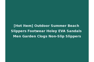 [Hot Item] Outdoor Summer Beach Slippers Footwear Holey EVA Sandals Men Garden Clogs Non-Slip Slippers