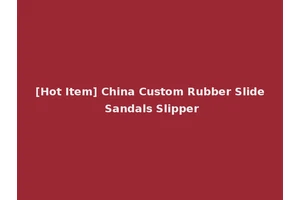 [Hot Item] China Custom Rubber Slide Sandals Slipper