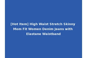 [Hot Item] High Waist Stretch Skinny Mom Fit Women Denim Jeans with Elastane Waistband