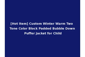 [Hot Item] Custom Winter Warm Two Tone Color Block Padded Bubble Down Puffer Jacket for Child